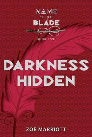 Darkness Hidden: The Name of the Blade, Book Two de Zoe Marriott