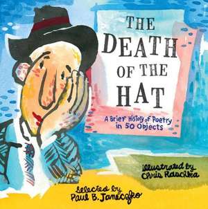 The Death of the Hat: A Brief History of Poetry in 50 Objects de Paul B. Janeczko