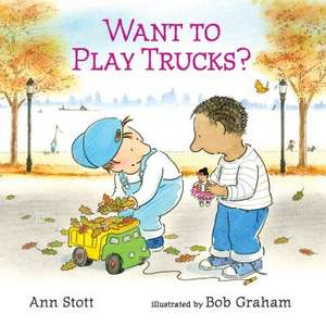 Want to Play Trucks? de Ann Stott