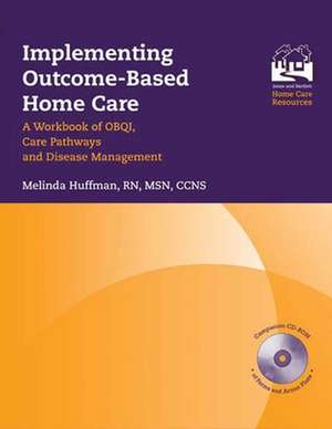 Implementing Outcome-Based Homecare: A Workbook of OBQI, Care Pathways and Disease Management de Melinda Huffman