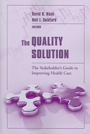 The Quality Solution: The Stakeholder's Guide to Improving Health Care de David B. Nash