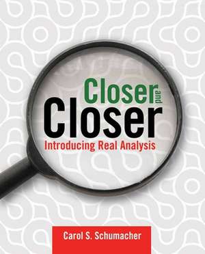 Closer and Closer: Introducing Real Analysis de Carol Schumacher