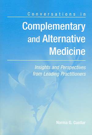 Conversations in Complimentary and Alternative Medicine: Insights and Perspectives from Leading Practitioners de Norma G. Cuellar