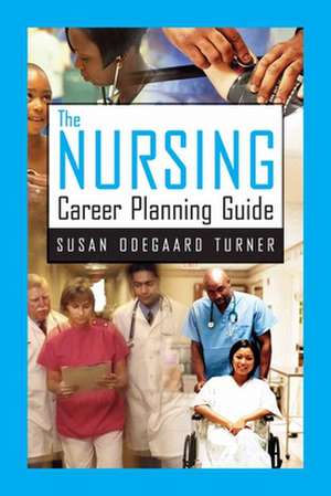 The Nursing Career Planning Guide de Susan Odegaard Turner