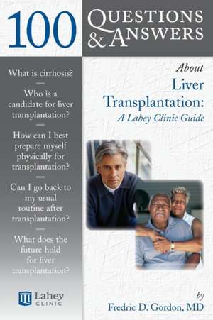 100 Questions & Answers about Liver Transplantation: A Lahey Clinic Guide de Frederic D. Gordon