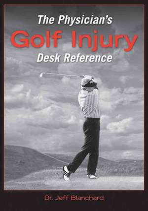 The Physician's Golf Injury Desk Reference de Jeff Blanchard