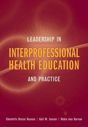 Leadership in Interprofessional Health Education: And Practice de Ed. Royeen, Charlotte Brasic