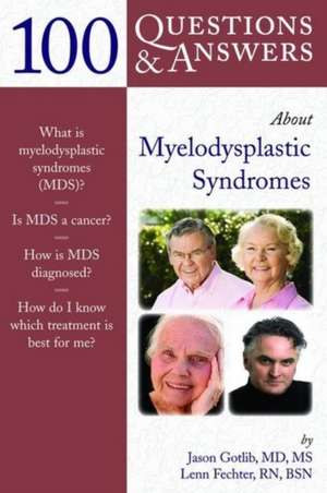 100 Questions & Answers about Myelodysplastic Syndromes: A Lahey Clinic Guide de Jason Gotlib