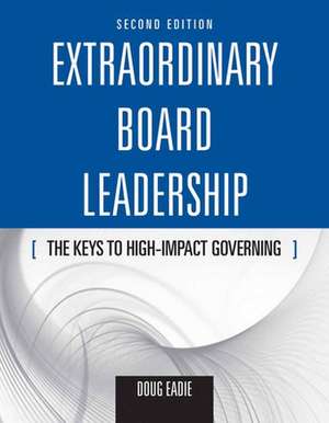 Extraordinary Board Leadership: The Keys to High Impact Governing de Doug Eadie