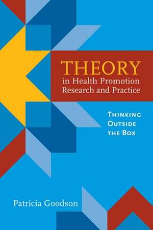 Theory in Health Promotion Research and Practice: Thinking Outside the Box de Patricia Goodson