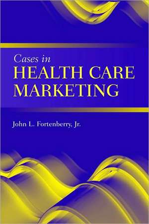 Cases in Health Care Marketing de Jr. Fortenberry, John L.