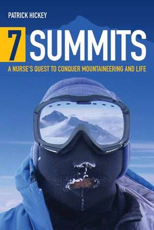 7 Summits: A Nurse's Quest to Conquering Moutaineering and Life de Patrick Hickey