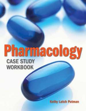 Pharmacology Case Study Workbook de Kathy A. Putman