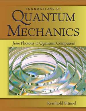 Foundations of Quantum Mechanics: From Photons to Quantum Computers de R. Bl'umel