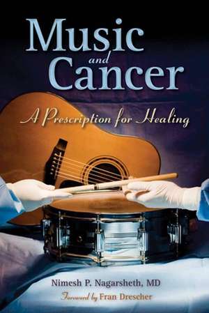 Music and Cancer: A Prescription for Healing de Nimesh P. Nagarsheth