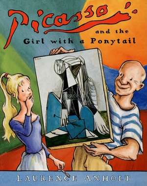 Picasso and the Girl with a Ponytail de Laurence Anholt