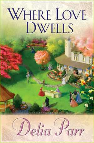 Where Love Dwells de Delia Parr