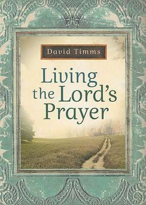 Living the Lord`s Prayer de David Timms