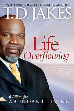 Life Overflowing, 6–in–1 – 6 Pillars for Abundant Living de T.d. Jakes