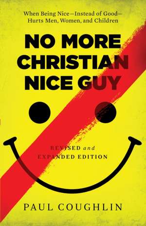 No More Christian Nice Guy – When Being Nice––Instead of Good––Hurts Men, Women, and Children de Paul Coughlin