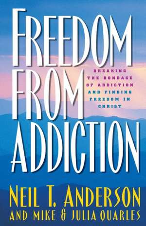 Freedom from Addiction – Breaking the Bondage of Addiction and Finding Freedom in Christ de Neil T. Anderson