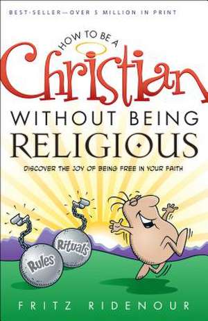 How to be a Christian Without Being Religious de Fritz Ridenour