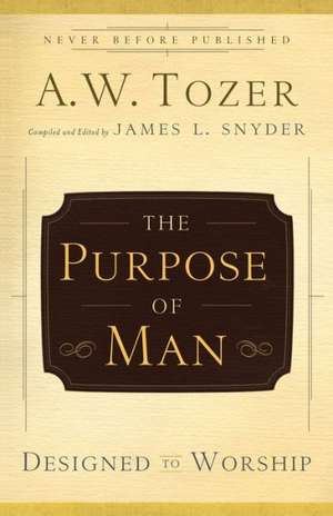 The Purpose of Man – Designed to Worship de A.w. Tozer