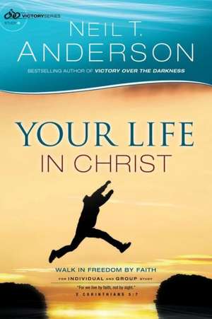 Your Life in Christ: Walk in Freedom by Faith de Neil T. Anderson