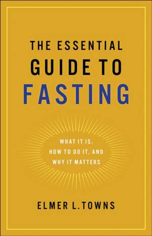 Essential Guide to Fasting de Elmer L. Towns