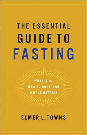 The Essential Guide to Fasting de Elmer L. Towns