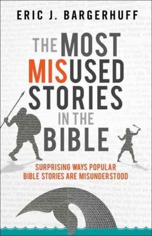 The Most Misused Stories in the Bible – Surprising Ways Popular Bible Stories Are Misunderstood de Eric J. Bargerhuff