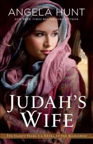 Judah`s Wife – A Novel of the Maccabees de Angela Hunt