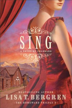 Sing: A Novel of Colorado de Lisa T. Bergren