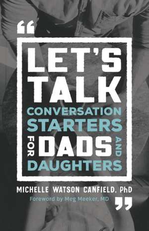 Let`s Talk – Conversation Starters for Dads and Daughters de Michelle Watson Canfield