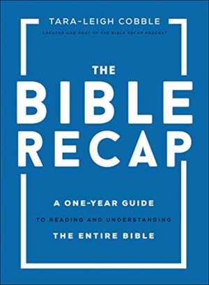 The Bible Recap – A One–Year Guide to Reading and Understanding the Entire Bible de Tara–leigh Cobble