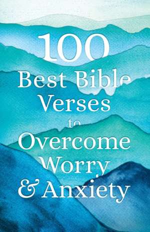 100 Best Bible Verses to Overcome Worry and Anxiety de Bethany House