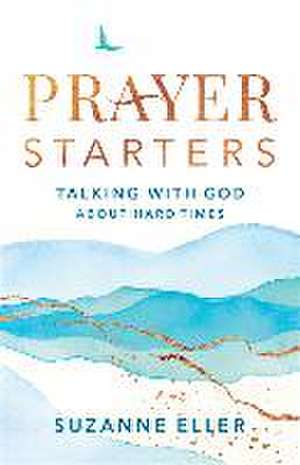 Prayer Starters – Talking with God about Hard Times de Suzanne Eller