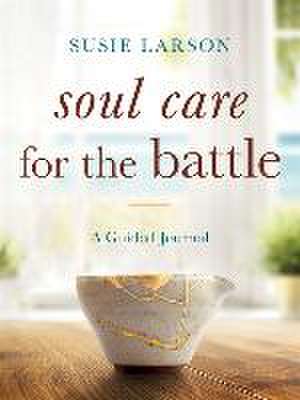 Soul Care for the Battle – A Guided Journal de Susie Larson