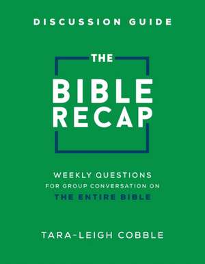 The Bible Recap Discussion Guide – Weekly Questions for Group Conversation on the Entire Bible de Tara–leigh Cobble