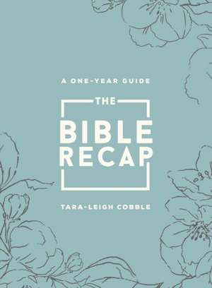 The Bible Recap – A One–Year Guide to Reading and Understanding the Entire Bible, Deluxe Edition – Sage Floral Imitation Leather de Tara–leigh Cobble