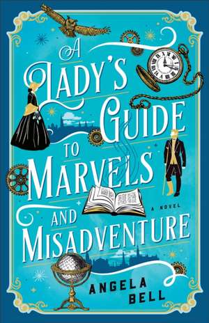 A Lady`s Guide to Marvels and Misadventure de Angela Bell