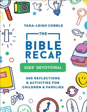 The Bible Recap Kids` Devotional – 365 Reflections and Activities for Children and Families de Tara–leigh Cobble