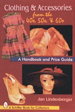 Clothing & Accessories from the '40s, '50s, & '60s: A Handbook and Price Guide de Jan Lindenberger