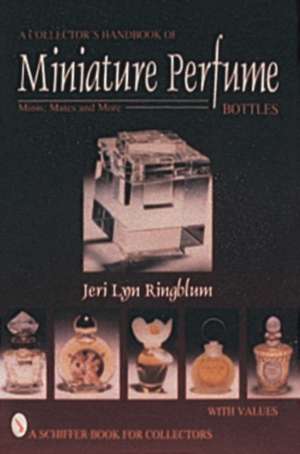 A Collector's Handbook of Miniature Perfume Bottles: Minis, Mates and More de Jeri Lyn Ringblum