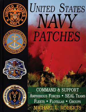 United States Navy Patches Series: Volume IV: Amphibious Forces, SEAL Teams, Fleets, Flotillas, Groups de Michael L. Roberts