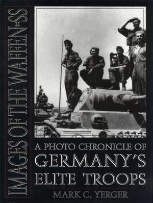 Images of the Waffen-SS: A Photo Chronicle of Germany's Elite Troops de Mark C. Yerger