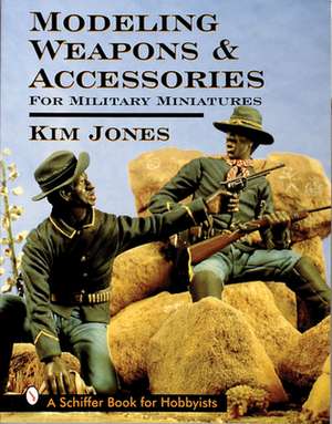 Modeling Weapons & Accessories for Military Miniatures de Kim Jones