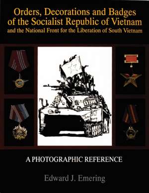 Orders, Decorations and Badges of the Socialist Republic of Vietnam and the National Front for the Liberation of South Vietnam: And the National Front for the Liberation of South Vietnam de Edward J. Emering