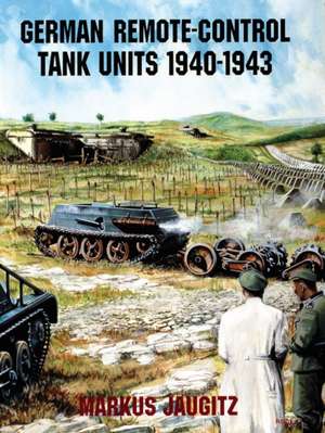 German Remote-Control Tank Units 1940-1943 de Markus Jaugitz