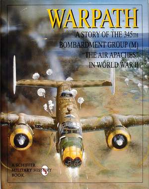 Warpath: A Story of the 345th Bombardment Group (M) in World War II de Schiffer Publishing, Ltd.